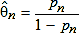Theta sub n hat is defined as the ratio of p sub n and 1 minus p sub n.