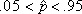 p hat greater than .05 and less than .95