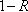 1 minus capital R