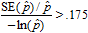 The ratio of two quantities is greater than .175. The numerator of the ratio is the standard error of p hat divided by p hat. The denominator is the negative of the natural logarithm of p hat.