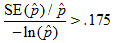 The ratio of two quantities is greater than .175. The numerator of the ratio is the standard error of p hat divided by p hat. The denominator is the negative of the natural logarithm of p hat.