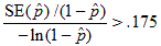 The ratio of two quantities is greater than .175. The numerator of the ratio is the standard error of p hat divided by 1 minus p hat. The denominator is the negative of the natural logarithm of the quantity 1 minus p hat.