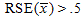 The relative standard error of x bar is greater than .5.
