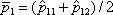 The p bar sub 1 equals one half the quantity of p hat sub one one plus p hat sub one two.