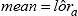 Mean is equal to the estimate of the log-odds ratio, lor hat sub a.