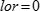 Log-odds ratio lor is equal to zero.