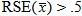 The relative standard error of x bar is greater than .5.