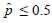 p hat is less than or equal to 0.5