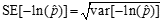 the standard error of the negative of the natural logarithm of p hat equals the square root of the variance of the negative of the natural logarithm of p hat